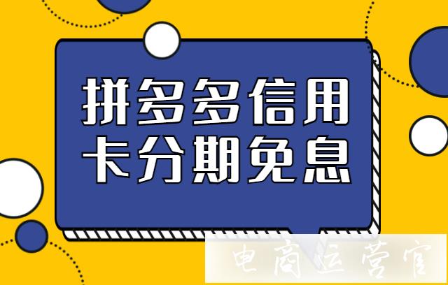 拼多多信用卡分期付款如何開通?信用卡分期付款服務(wù)適合哪些商品?